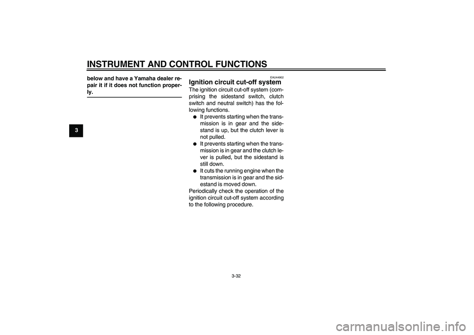 YAMAHA FJR1300A 2010 Service Manual INSTRUMENT AND CONTROL FUNCTIONS
3-32
3below and have a Yamaha dealer re-
pair it if it does not function proper-
ly.
EAU44902
Ignition circuit cut-off system The ignition circuit cut-off system (com-