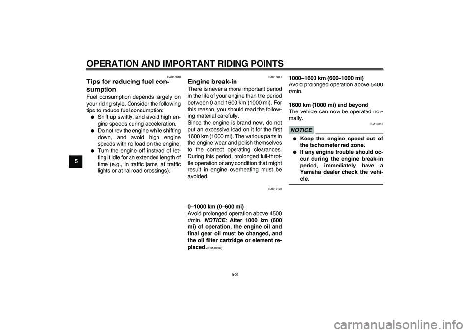 YAMAHA FJR1300A 2010 Workshop Manual OPERATION AND IMPORTANT RIDING POINTS
5-3
5
EAU16810
Tips for reducing fuel con-
sumption Fuel consumption depends largely on
your riding style. Consider the following
tips to reduce fuel consumption: