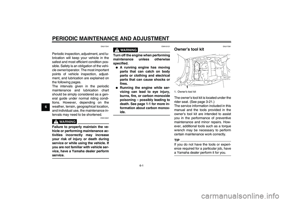 YAMAHA FJR1300A 2010  Owners Manual PERIODIC MAINTENANCE AND ADJUSTMENT
6-1
6
EAU17241
Periodic inspection, adjustment, and lu-
brication will keep your vehicle in the
safest and most efficient condition pos-
sible. Safety is an obligat