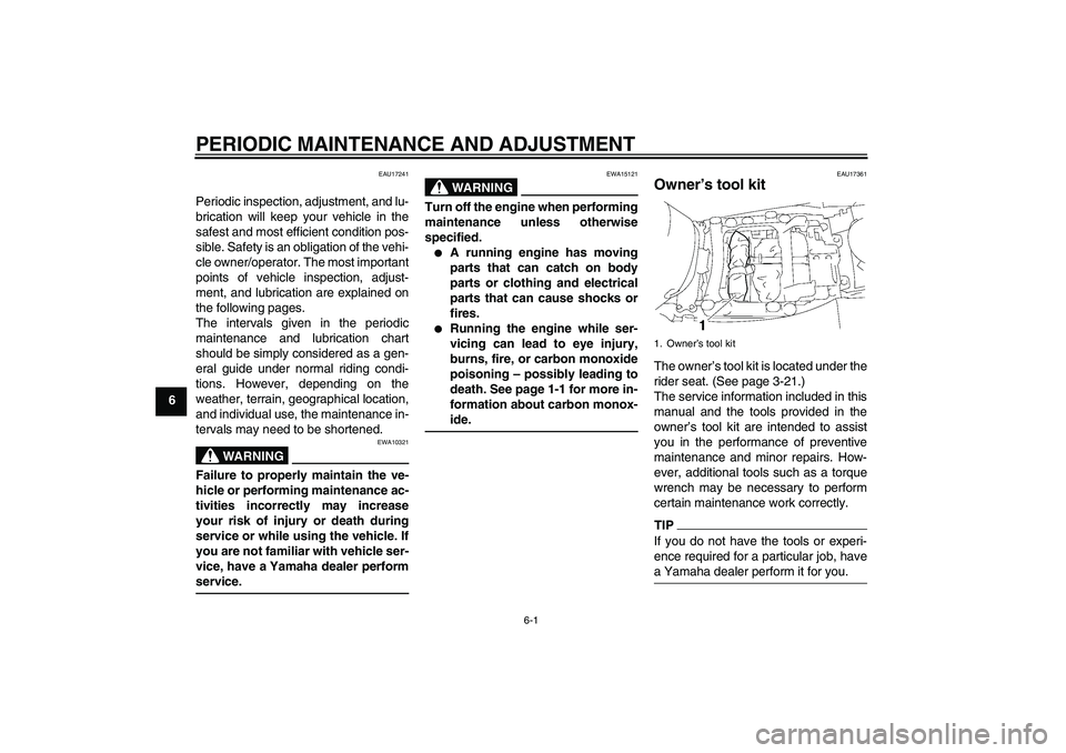 YAMAHA FJR1300A 2010 Workshop Manual PERIODIC MAINTENANCE AND ADJUSTMENT
6-1
6
EAU17241
Periodic inspection, adjustment, and lu-
brication will keep your vehicle in the
safest and most efficient condition pos-
sible. Safety is an obligat