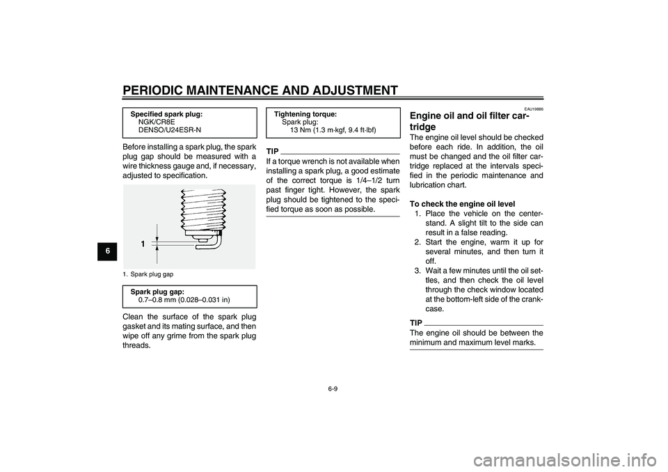 YAMAHA FJR1300A 2010 Repair Manual PERIODIC MAINTENANCE AND ADJUSTMENT
6-9
6Before installing a spark plug, the spark
plug gap should be measured with a
wire thickness gauge and, if necessary,
adjusted to specification.
Clean the surfa