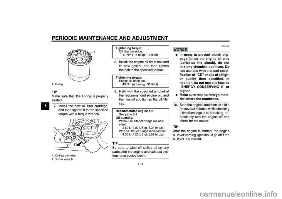 YAMAHA FJR1300A 2010 Repair Manual PERIODIC MAINTENANCE AND ADJUSTMENT
6-11
6
TIPMake sure that the O-ring is properly
seated.7. Install the new oil filter cartridge,
and then tighten it to the specified
torque with a torque wrench.8. 