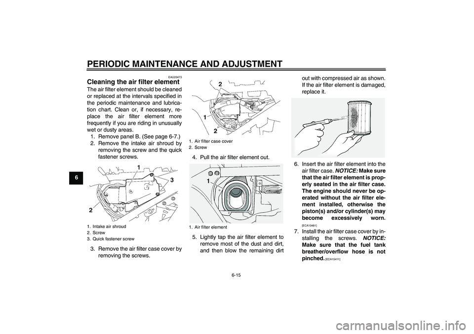 YAMAHA FJR1300A 2010 Repair Manual PERIODIC MAINTENANCE AND ADJUSTMENT
6-15
6
EAU20473
Cleaning the air filter element The air filter element should be cleaned
or replaced at the intervals specified in
the periodic maintenance and lubr