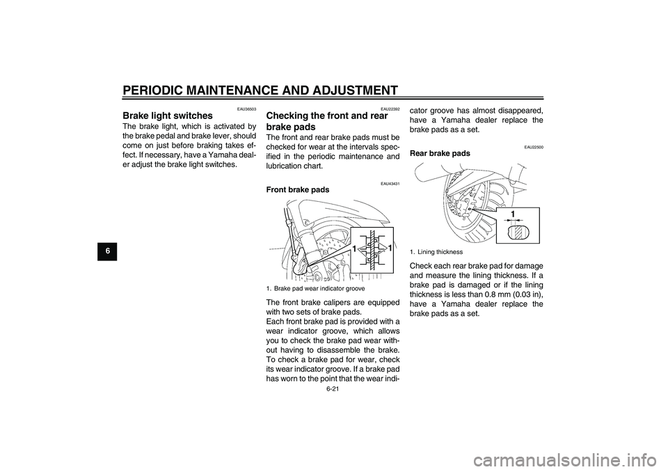 YAMAHA FJR1300A 2010 Manual PDF PERIODIC MAINTENANCE AND ADJUSTMENT
6-21
6
EAU36503
Brake light switches The brake light, which is activated by
the brake pedal and brake lever, should
come on just before braking takes ef-
fect. If n