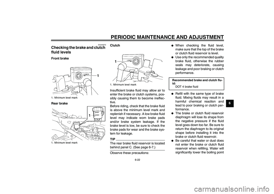 YAMAHA FJR1300A 2010 Manual PDF PERIODIC MAINTENANCE AND ADJUSTMENT
6-22
6
EAU40270
Checking the brake and clutch 
fluid levels Front brake
Rear brakeClutch
Insufficient brake fluid may allow air to
enter the brake or clutch systems