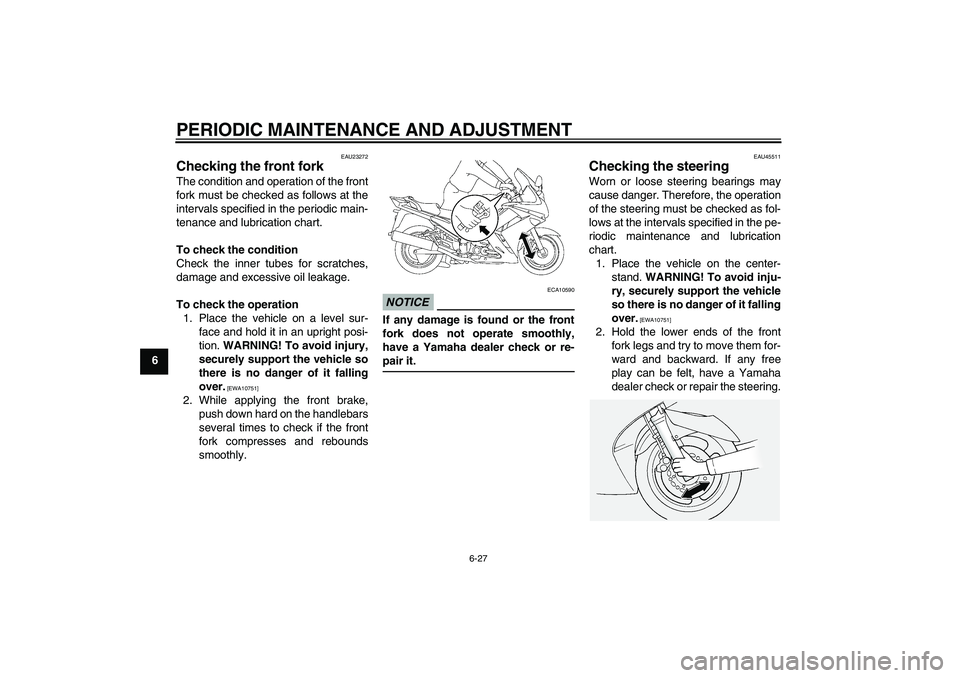 YAMAHA FJR1300A 2010 Manual Online PERIODIC MAINTENANCE AND ADJUSTMENT
6-27
6
EAU23272
Checking the front fork The condition and operation of the front
fork must be checked as follows at the
intervals specified in the periodic main-
te