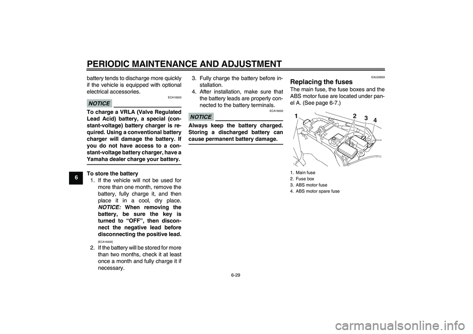 YAMAHA FJR1300A 2010 Manual Online PERIODIC MAINTENANCE AND ADJUSTMENT
6-29
6battery tends to discharge more quickly
if the vehicle is equipped with optional
electrical accessories.
NOTICE
ECA16520
To charge a VRLA (Valve Regulated
Lea