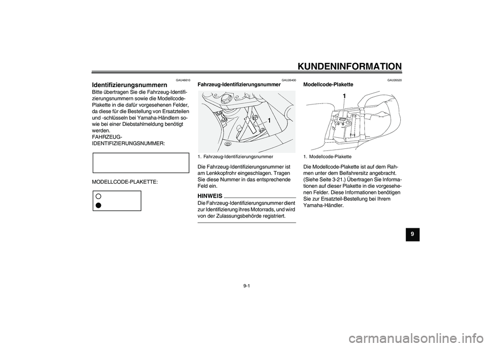 YAMAHA FJR1300A 2010  Betriebsanleitungen (in German) KUNDENINFORMATION
9-1
9
GAU48610
Identifizierungsnummern Bitte übertragen Sie die Fahrzeug-Identifi-
zierungsnummern sowie die Modellcode-
Plakette in die dafür vorgesehenen Felder, 
da diese für d