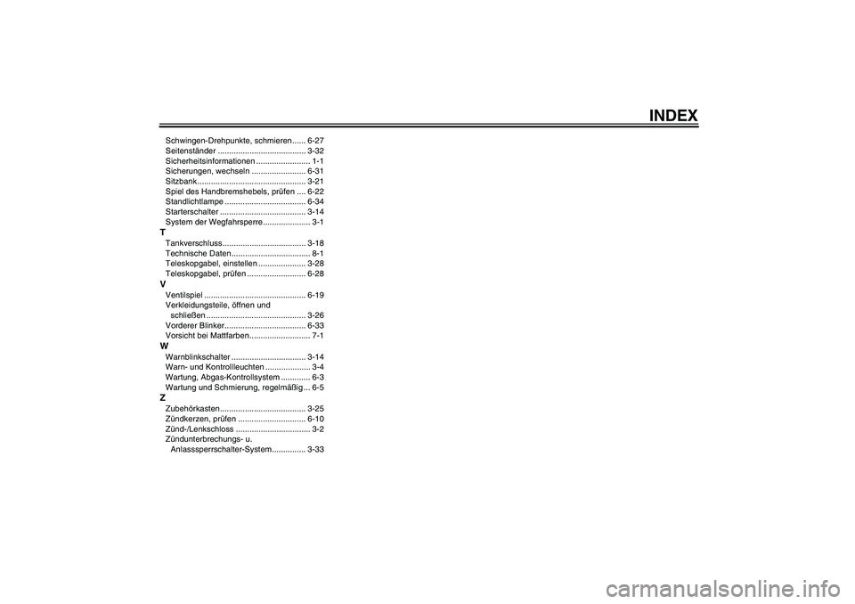 YAMAHA FJR1300A 2010  Betriebsanleitungen (in German) INDEX
Schwingen-Drehpunkte, schmieren...... 6-27
Seitenständer ....................................... 3-32
Sicherheitsinformationen ........................ 1-1
Sicherungen, wechseln ...............