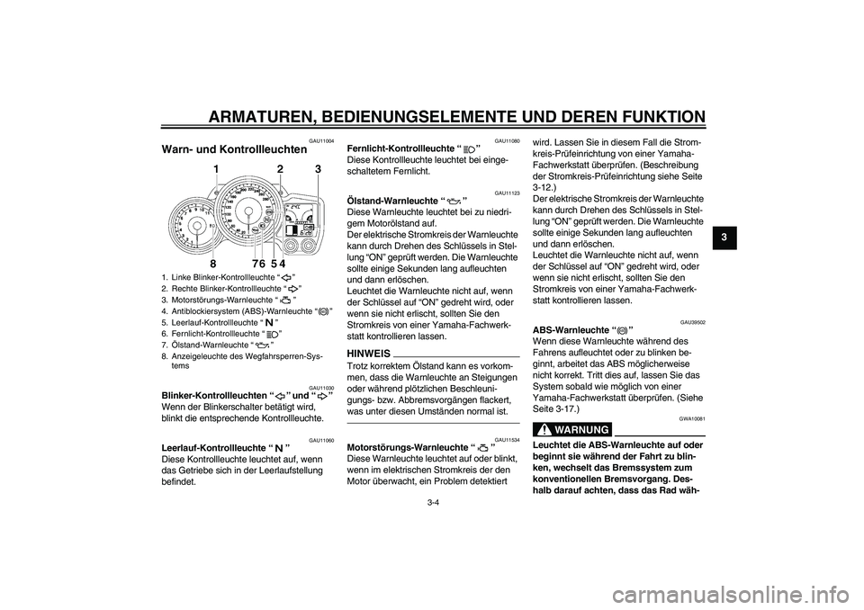 YAMAHA FJR1300A 2010  Betriebsanleitungen (in German) ARMATUREN, BEDIENUNGSELEMENTE UND DEREN FUNKTION
3-4
3
GAU11004
Warn- und Kontrollleuchten 
GAU11030
Blinker-Kontrollleuchten“” und“” 
Wenn der Blinkerschalter betätigt wird, 
blinkt die ents