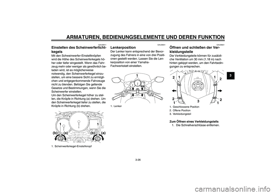 YAMAHA FJR1300A 2010  Betriebsanleitungen (in German) ARMATUREN, BEDIENUNGSELEMENTE UND DEREN FUNKTION
3-26
3
GAU39611
Einstellen des Scheinwerferlicht-
kegels Mit den Schweinwerfer-Einstellknöpfen 
wird die Höhe des Scheinwerferkegels hö-
her oder ti