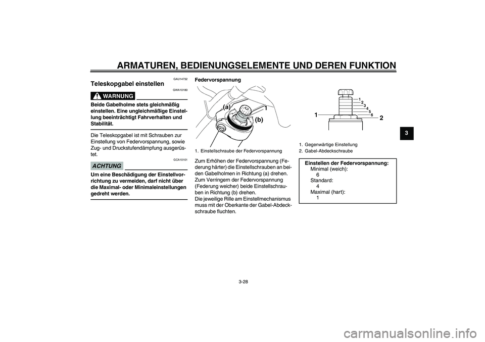 YAMAHA FJR1300A 2010  Betriebsanleitungen (in German) ARMATUREN, BEDIENUNGSELEMENTE UND DEREN FUNKTION
3-28
3
GAU14732
Teleskopgabel einstellen 
WARNUNG
GWA10180
Beide Gabelholme stets gleichmäßig 
einstellen. Eine ungleichmäßige Einstel-
lung beeint