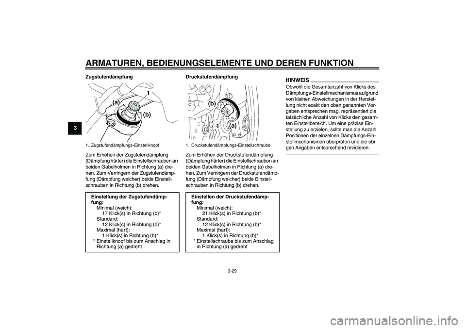 YAMAHA FJR1300A 2010  Betriebsanleitungen (in German) ARMATUREN, BEDIENUNGSELEMENTE UND DEREN FUNKTION
3-29
3
Zugstufendämpfung
Zum Erhöhen der Zugstufendämpfung 
(Dämpfung härter) die Einstellschrauben an 
beiden Gabelholmen in Richtung (a) dre-
he