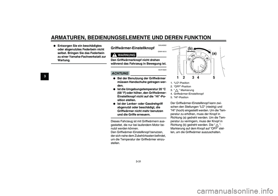 YAMAHA FJR1300A 2010  Betriebsanleitungen (in German) ARMATUREN, BEDIENUNGSELEMENTE UND DEREN FUNKTION
3-31
3

Entsorgen Sie ein beschädigtes 
oder abgenutztes Federbein nicht 
selbst. Bringen Sie das Federbein 
zu einer Yamaha-Fachwerkstatt zur 
Wartu