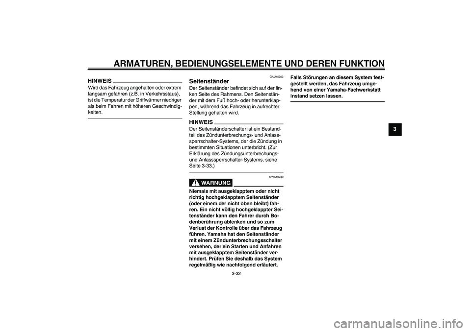 YAMAHA FJR1300A 2010  Betriebsanleitungen (in German) ARMATUREN, BEDIENUNGSELEMENTE UND DEREN FUNKTION
3-32
3
HINWEISWird das Fahrzeug angehalten oder extrem 
langsam gefahren (z.B. in Verkehrsstaus), 
ist die Temperatur der Griffwärmer niedriger 
als b