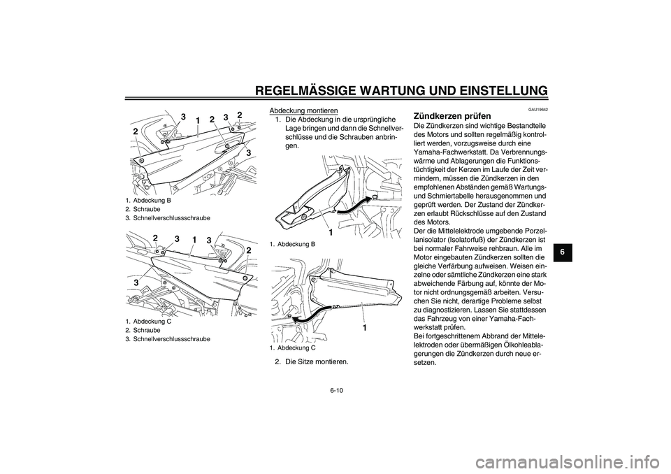 YAMAHA FJR1300A 2010  Betriebsanleitungen (in German) REGELMÄSSIGE WARTUNG UND EINSTELLUNG
6-10
6
Abdeckung montieren1. Die Abdeckung in die ursprüngliche 
Lage bringen und dann die Schnellver-
schlüsse und die Schrauben anbrin-
gen.
2. Die Sitze mont