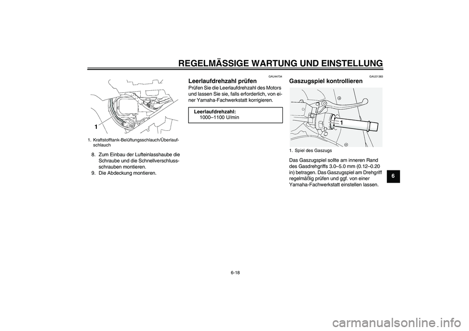 YAMAHA FJR1300A 2010  Betriebsanleitungen (in German) REGELMÄSSIGE WARTUNG UND EINSTELLUNG
6-18
6
8. Zum Einbau der Lufteinlasshaube die 
Schraube und die Schnellverschluss-
schrauben montieren.
9. Die Abdeckung montieren.
GAU44734
Leerlaufdrehzahl prü