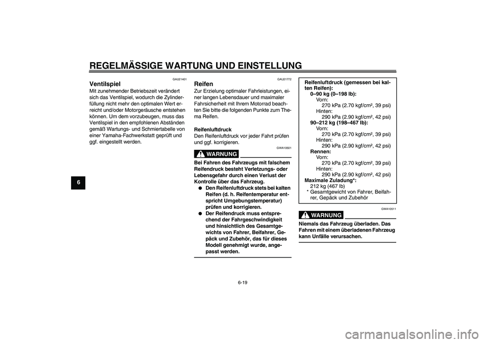 YAMAHA FJR1300A 2010  Betriebsanleitungen (in German) REGELMÄSSIGE WARTUNG UND EINSTELLUNG
6-19
6
GAU21401
Ventilspiel Mit zunehmender Betriebszeit verändert 
sich das Ventilspiel, wodurch die Zylinder-
füllung nicht mehr den optimalen Wert er-
reicht