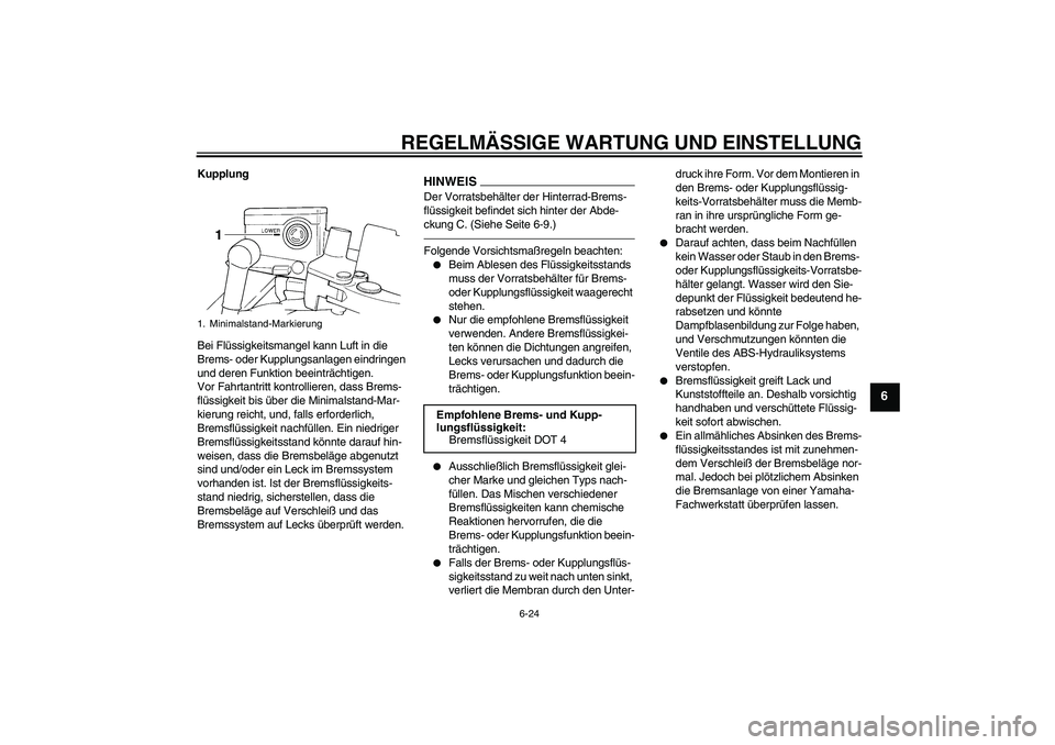 YAMAHA FJR1300A 2010  Betriebsanleitungen (in German) REGELMÄSSIGE WARTUNG UND EINSTELLUNG
6-24
6
Kupplung
Bei Flüssigkeitsmangel kann Luft in die 
Brems- oder Kupplungsanlagen eindringen 
und deren Funktion beeinträchtigen.
Vor Fahrtantritt kontrolli