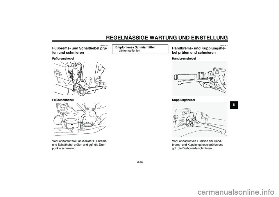 YAMAHA FJR1300A 2010  Betriebsanleitungen (in German) REGELMÄSSIGE WARTUNG UND EINSTELLUNG
6-26
6
GAU44272
Fußbrems- und Schalthebel prü-
fen und schmieren Fußbremshebel
Fußschalthebel
Vor Fahrtantritt die Funktion der Fußbrems- 
und Schalthebel pr