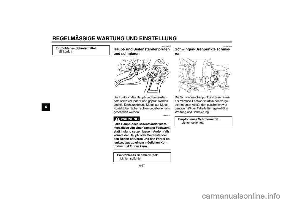 YAMAHA FJR1300A 2010  Betriebsanleitungen (in German) REGELMÄSSIGE WARTUNG UND EINSTELLUNG
6-27
6
GAU23213
Haupt- und Seitenständer prüfen 
und schmieren Die Funktion des Haupt- und Seitenstän-
ders sollte vor jeder Fahrt geprüft werden 
und die Dre