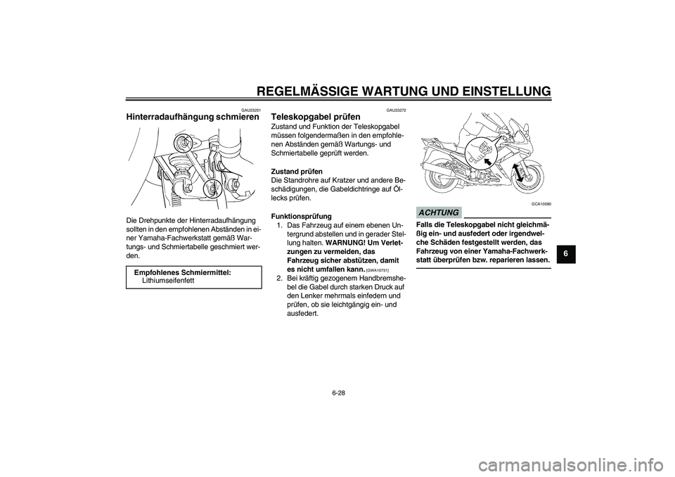 YAMAHA FJR1300A 2010  Betriebsanleitungen (in German) REGELMÄSSIGE WARTUNG UND EINSTELLUNG
6-28
6
GAU23251
Hinterradaufhängung schmieren Die Drehpunkte der Hinterradaufhängung 
sollten in den empfohlenen Abständen in ei-
ner Yamaha-Fachwerkstatt gem