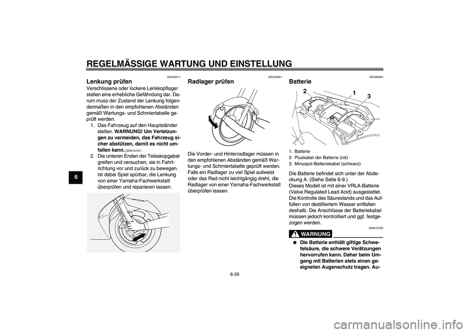 YAMAHA FJR1300A 2010  Betriebsanleitungen (in German) REGELMÄSSIGE WARTUNG UND EINSTELLUNG
6-29
6
GAU45511
Lenkung prüfen Verschlissene oder lockere Lenkkopflager 
stellen eine erhebliche Gefährdung dar. Da-
rum muss der Zustand der Lenkung folgen-
de