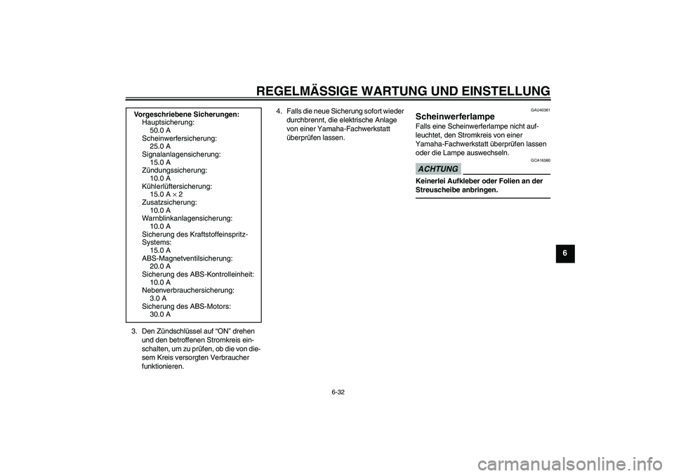 YAMAHA FJR1300A 2010  Betriebsanleitungen (in German) REGELMÄSSIGE WARTUNG UND EINSTELLUNG
6-32
6
3. Den Zündschlüssel auf “ON” drehen 
und den betroffenen Stromkreis ein-
schalten, um zu prüfen, ob die von die-
sem Kreis versorgten Verbraucher 
