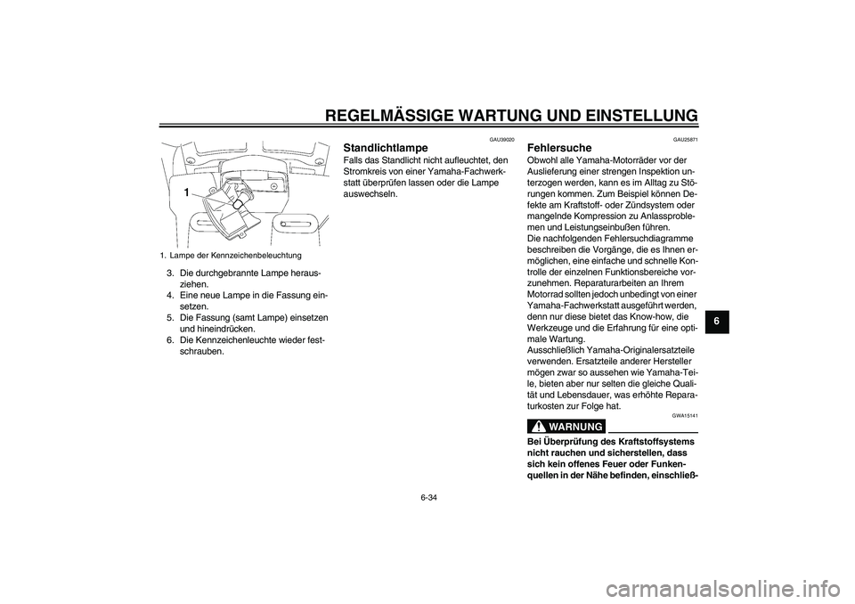 YAMAHA FJR1300A 2010  Betriebsanleitungen (in German) REGELMÄSSIGE WARTUNG UND EINSTELLUNG
6-34
6
3. Die durchgebrannte Lampe heraus-
ziehen.
4. Eine neue Lampe in die Fassung ein-
setzen.
5. Die Fassung (samt Lampe) einsetzen 
und hineindrücken.
6. Di