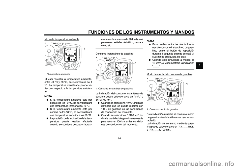 YAMAHA FJR1300A 2010 Manuale de Empleo (in Spanish) FUNCIONES DE LOS INSTRUMENTOS Y MANDOS
3-9
3
Modo de temperatura ambienteEl visor muestra la temperatura ambiente,
entre –9 °C y 50 °C, en incrementos de 1
°C. La temperatura visualizada puede va YAMAHA FJR1300A 2010 Manuale de Empleo (in Spanish) FUNCIONES DE LOS INSTRUMENTOS Y MANDOS
3-9
3
Modo de temperatura ambienteEl visor muestra la temperatura ambiente,
entre –9 °C y 50 °C, en incrementos de 1
°C. La temperatura visualizada puede va