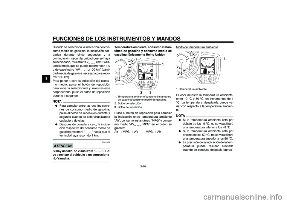 YAMAHA FJR1300A 2010 Manuale de Empleo (in Spanish) FUNCIONES DE LOS INSTRUMENTOS Y MANDOS
3-10
3
Cuando se selecciona la indicación del con-
sumo medio de gasolina, la indicación par-
padea durante cinco segundos y a
continuación, según la unidad YAMAHA FJR1300A 2010 Manuale de Empleo (in Spanish) FUNCIONES DE LOS INSTRUMENTOS Y MANDOS
3-10
3
Cuando se selecciona la indicación del con-
sumo medio de gasolina, la indicación par-
padea durante cinco segundos y a
continuación, según la unidad