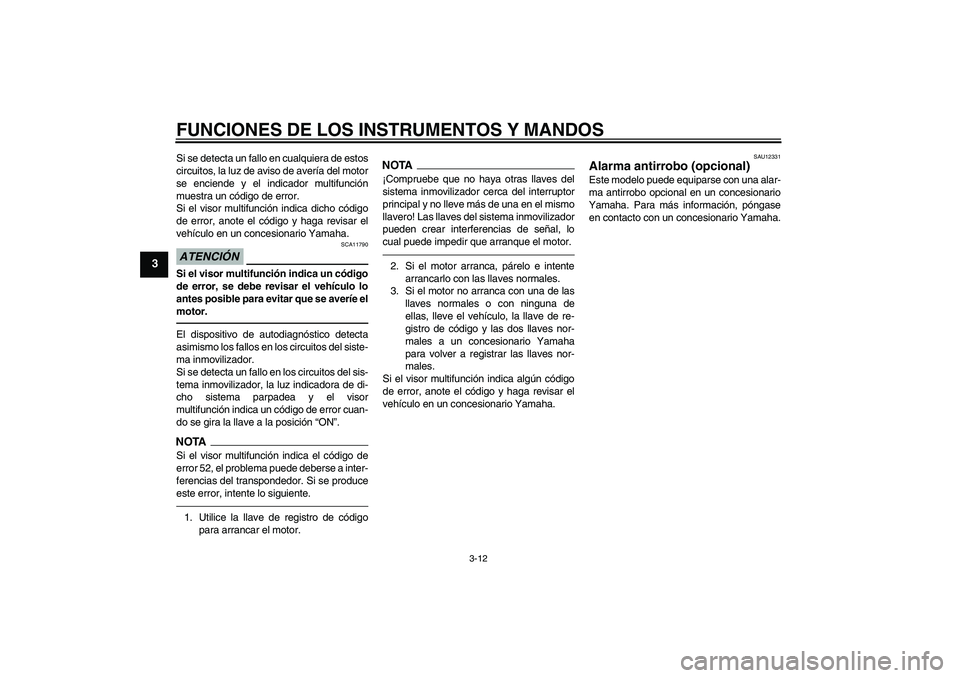 YAMAHA FJR1300A 2010 Manuale de Empleo (in Spanish) FUNCIONES DE LOS INSTRUMENTOS Y MANDOS
3-12
3
Si se detecta un fallo en cualquiera de estos
circuitos, la luz de aviso de avería del motor
se enciende y el indicador multifunción
muestra un código YAMAHA FJR1300A 2010 Manuale de Empleo (in Spanish) FUNCIONES DE LOS INSTRUMENTOS Y MANDOS
3-12
3
Si se detecta un fallo en cualquiera de estos
circuitos, la luz de aviso de avería del motor
se enciende y el indicador multifunción
muestra un código