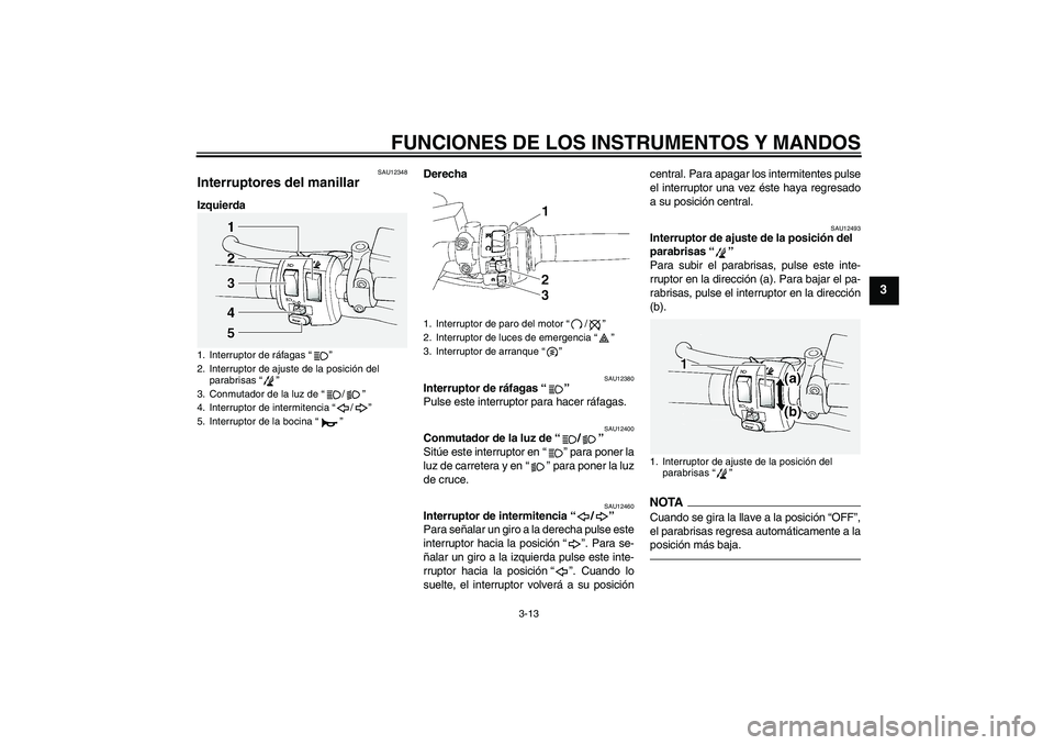 YAMAHA FJR1300A 2010 Manuale de Empleo (in Spanish) FUNCIONES DE LOS INSTRUMENTOS Y MANDOS
3-13
3
SAU12348
Interruptores del manillar IzquierdaDerecha
SAU12380
Interruptor de ráfagas“”
Pulse este interruptor para hacer ráfagas.
SAU12400
Conmutad YAMAHA FJR1300A 2010 Manuale de Empleo (in Spanish) FUNCIONES DE LOS INSTRUMENTOS Y MANDOS
3-13
3
SAU12348
Interruptores del manillar IzquierdaDerecha
SAU12380
Interruptor de ráfagas“”
Pulse este interruptor para hacer ráfagas.
SAU12400
Conmutad
