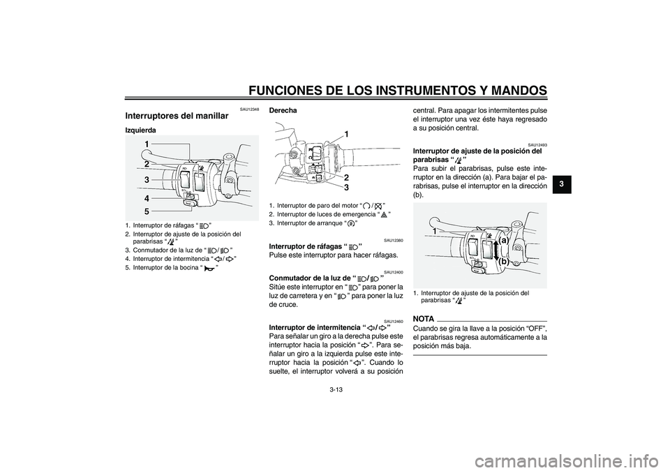 YAMAHA FJR1300A 2010  Manuale de Empleo (in Spanish) FUNCIONES DE LOS INSTRUMENTOS Y MANDOS
3-13
3
SAU12348
Interruptores del manillar IzquierdaDerecha
SAU12380
Interruptor de ráfagas“” 
Pulse este interruptor para hacer ráfagas.
SAU12400
Conmutad