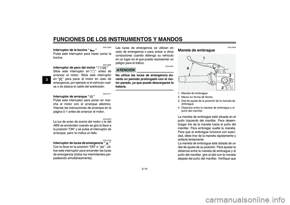 YAMAHA FJR1300A 2010 Manuale de Empleo (in Spanish) FUNCIONES DE LOS INSTRUMENTOS Y MANDOS
3-14
3
SAU12500
Interruptor de la bocina“”
Pulse este interruptor para hacer sonar la
bocina.
SAU12660
Interruptor de paro del motor“/”
Sitúe este int YAMAHA FJR1300A 2010 Manuale de Empleo (in Spanish) FUNCIONES DE LOS INSTRUMENTOS Y MANDOS
3-14
3
SAU12500
Interruptor de la bocina“”
Pulse este interruptor para hacer sonar la
bocina.
SAU12660
Interruptor de paro del motor“/”
Sitúe este int