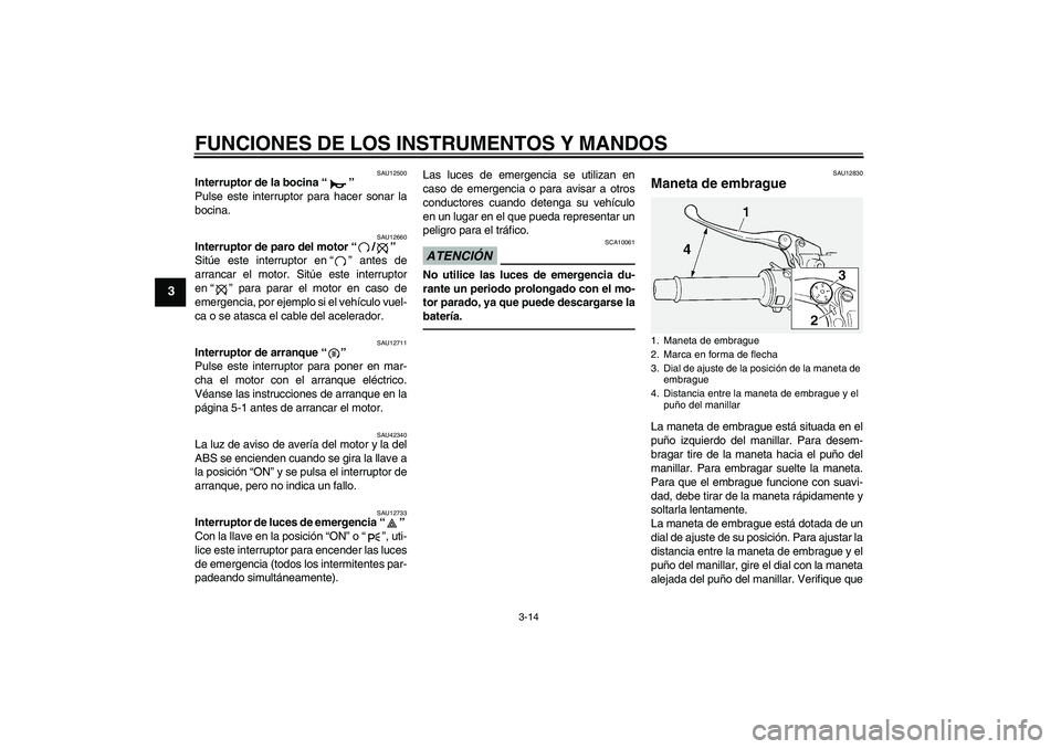 YAMAHA FJR1300A 2010  Manuale de Empleo (in Spanish) FUNCIONES DE LOS INSTRUMENTOS Y MANDOS
3-14
3
SAU12500
Interruptor de la bocina“” 
Pulse este interruptor para hacer sonar la
bocina.
SAU12660
Interruptor de paro del motor“/” 
Sitúe este int