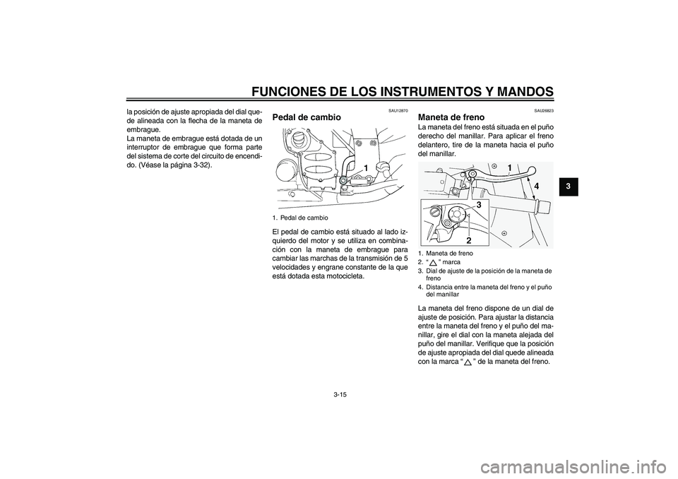 YAMAHA FJR1300A 2010 Manuale de Empleo (in Spanish) FUNCIONES DE LOS INSTRUMENTOS Y MANDOS
3-15
3
la posición de ajuste apropiada del dial que-
de alineada con la flecha de la maneta de
embrague.
La maneta de embrague está dotada de un
interruptor de YAMAHA FJR1300A 2010 Manuale de Empleo (in Spanish) FUNCIONES DE LOS INSTRUMENTOS Y MANDOS
3-15
3
la posición de ajuste apropiada del dial que-
de alineada con la flecha de la maneta de
embrague.
La maneta de embrague está dotada de un
interruptor de