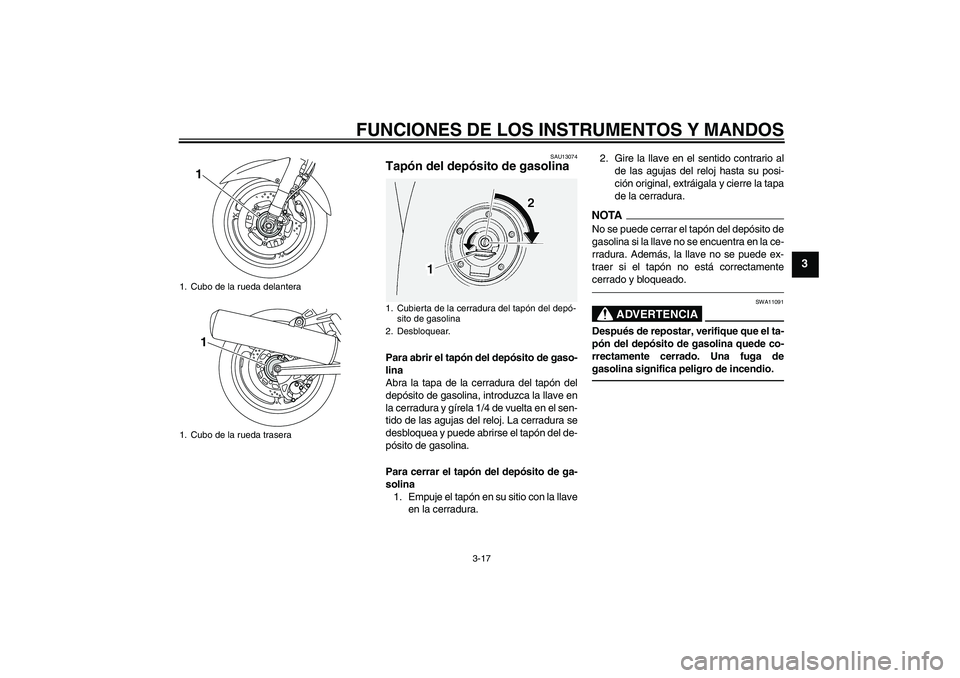 YAMAHA FJR1300A 2010  Manuale de Empleo (in Spanish) FUNCIONES DE LOS INSTRUMENTOS Y MANDOS
3-17
3
SAU13074
Tapón del depósito de gasolina Para abrir el tapón del depósito de gaso-
lina
Abra la tapa de la cerradura del tapón del
depósito de gasoli