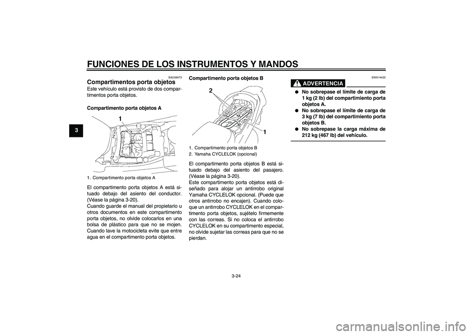 YAMAHA FJR1300A 2010  Manuale de Empleo (in Spanish) FUNCIONES DE LOS INSTRUMENTOS Y MANDOS
3-24
3
SAU39473
Compartimentos porta objetos Este vehículo está provisto de dos compar-
timentos porta objetos.
Compartimento porta objetos A
El compartimento 