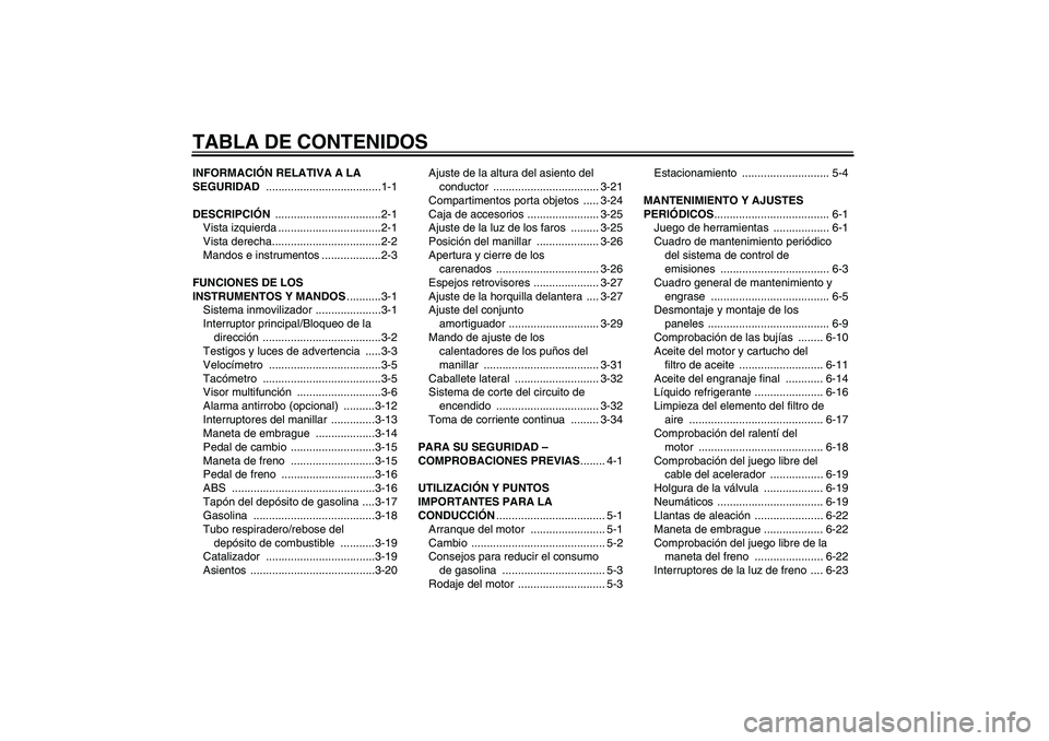 YAMAHA FJR1300A 2010  Manuale de Empleo (in Spanish) TABLA DE CONTENIDOSINFORMACIÓN RELATIVA A LA 
SEGURIDAD .....................................1-1
DESCRIPCIÓN ..................................2-1
Vista izquierda .................................2-