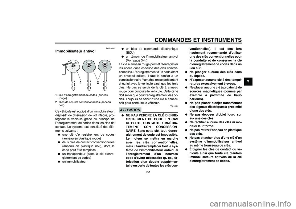 YAMAHA FJR1300A 2010  Notices Demploi (in French) COMMANDES ET INSTRUMENTS
3-1
3
FAU10976
Immobilisateur antivol Ce véhicule est équipé d’un immobilisateur,
dispositif de dissuasion de vol intégré, pro-
tégeant le véhicule grâce au principe