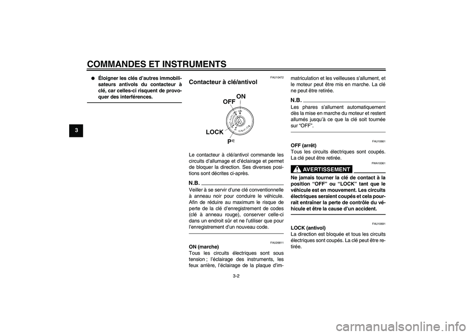 YAMAHA FJR1300A 2010  Notices Demploi (in French) COMMANDES ET INSTRUMENTS
3-2
3

Éloigner les clés d’autres immobili-
sateurs antivols du contacteur à
clé, car celles-ci risquent de provo-
quer des interférences.
FAU10472
Contacteur à clé/