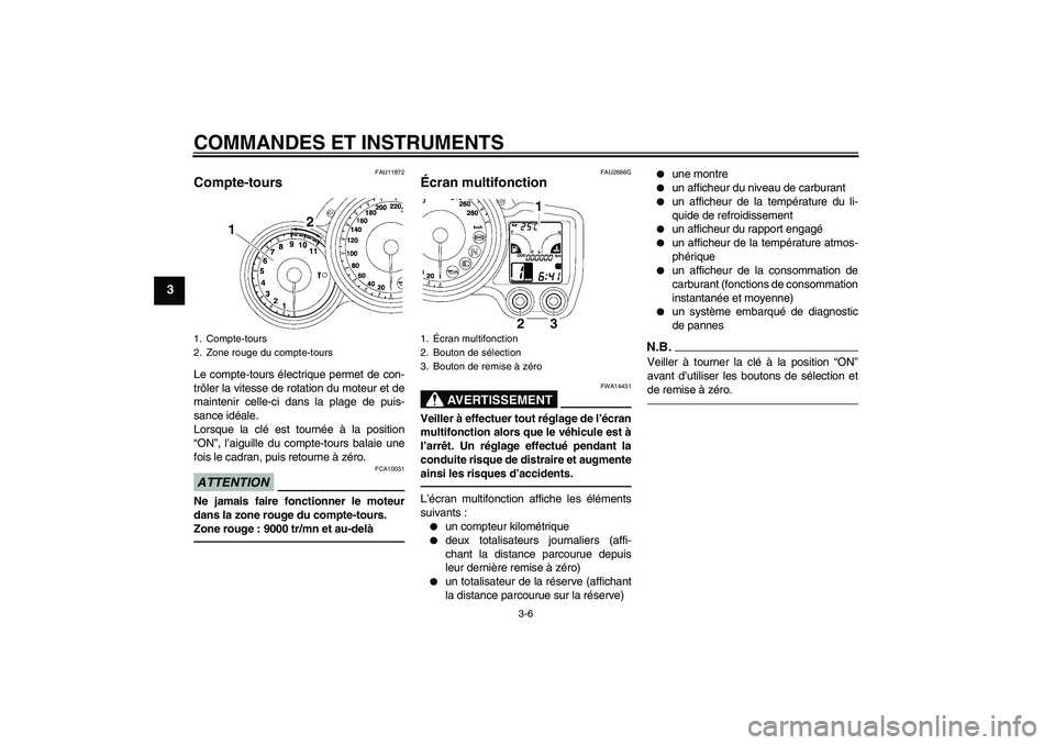 YAMAHA FJR1300A 2010  Notices Demploi (in French) COMMANDES ET INSTRUMENTS
3-6
3
FAU11872
Compte-tours Le compte-tours électrique permet de con-
trôler la vitesse de rotation du moteur et de
maintenir celle-ci dans la plage de puis-
sance idéale.
