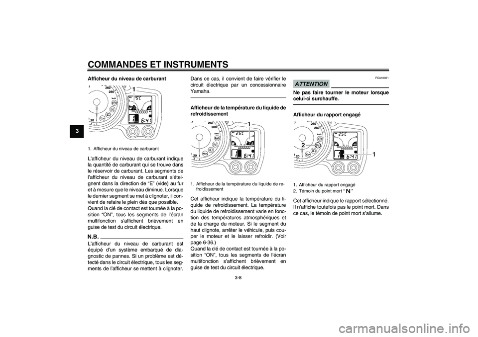YAMAHA FJR1300A 2010  Notices Demploi (in French) COMMANDES ET INSTRUMENTS
3-8
3
Afficheur du niveau de carburant
L’afficheur du niveau de carburant indique
la quantité de carburant qui se trouve dans
le réservoir de carburant. Les segments de
l�