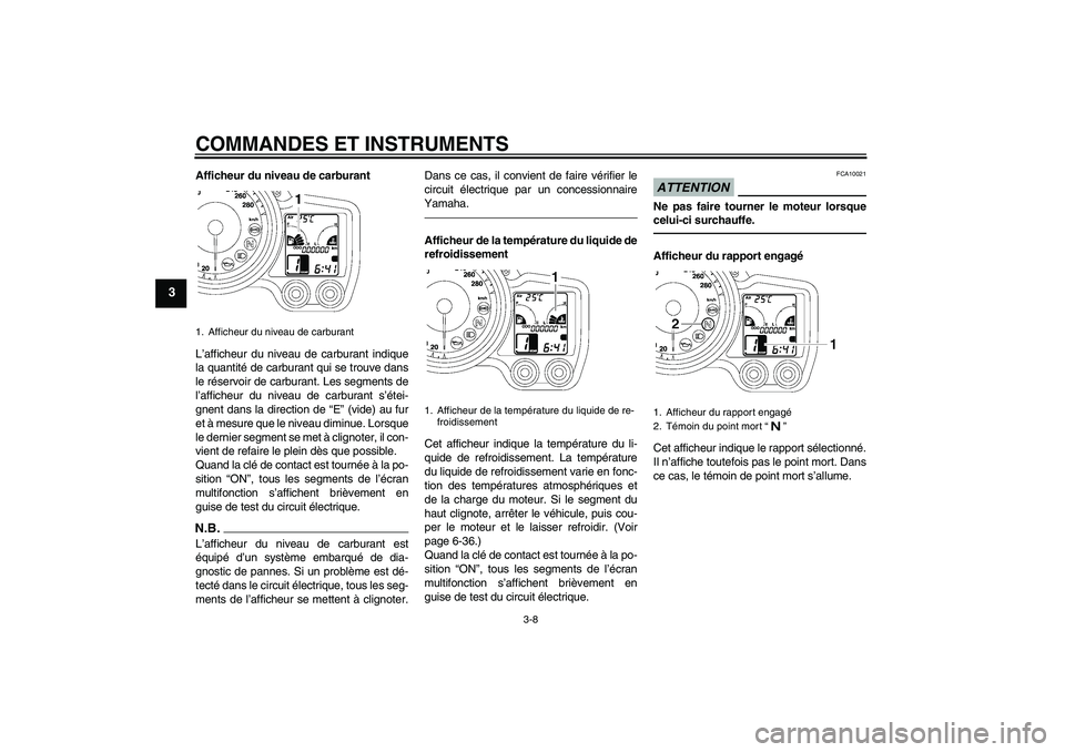 YAMAHA FJR1300A 2010  Notices Demploi (in French) COMMANDES ET INSTRUMENTS
3-8
3
Afficheur du niveau de carburant
L’afficheur du niveau de carburant indique
la quantité de carburant qui se trouve dans
le réservoir de carburant. Les segments de
l