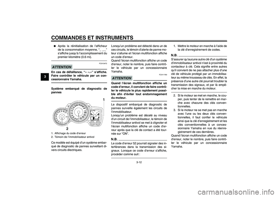 YAMAHA FJR1300A 2010  Notices Demploi (in French) COMMANDES ET INSTRUMENTS
3-12
3

Après la réinitialisation de l’afficheur
de la consommation moyenne, “_ _._”
s’affiche jusqu’à l’accomplissement du
premier kilomètre (0.6 mi).
ATTENT