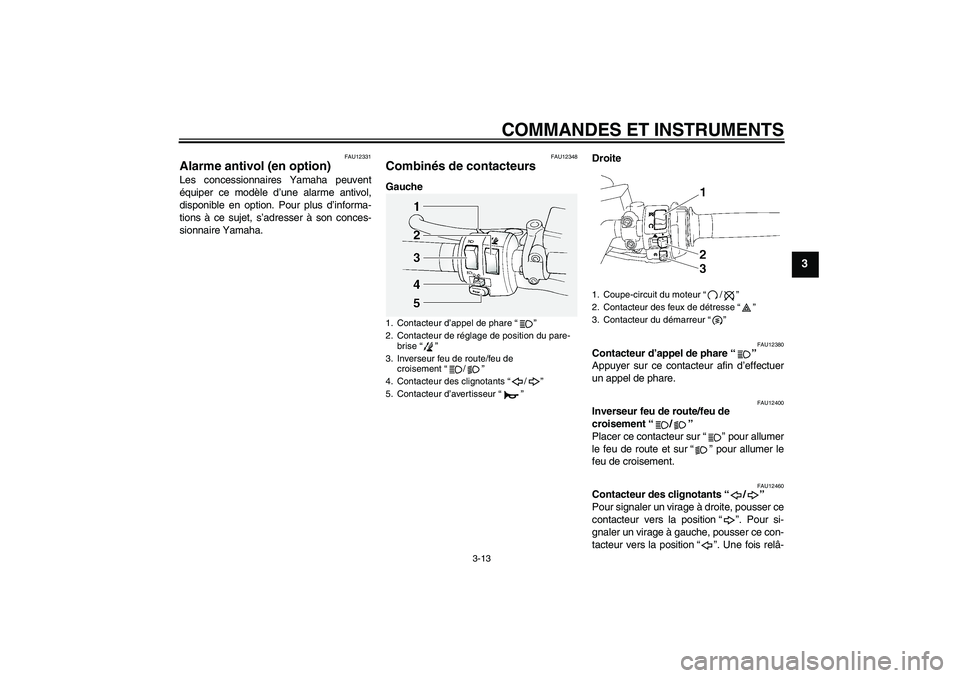 YAMAHA FJR1300A 2010  Notices Demploi (in French) COMMANDES ET INSTRUMENTS
3-13
3
FAU12331
Alarme antivol (en option) Les concessionnaires Yamaha peuvent
équiper ce modèle d’une alarme antivol,
disponible en option. Pour plus d’informa-
tions 
