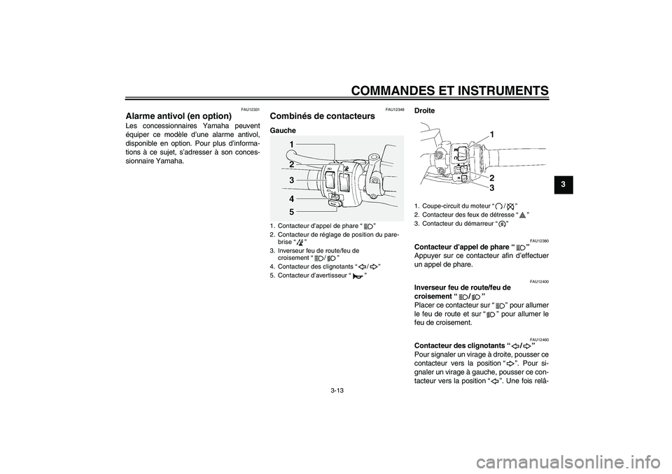 YAMAHA FJR1300A 2010  Notices Demploi (in French) COMMANDES ET INSTRUMENTS
3-13
3
FAU12331
Alarme antivol (en option) Les concessionnaires Yamaha peuvent
équiper ce modèle d’une alarme antivol,
disponible en option. Pour plus d’informa-
tions �