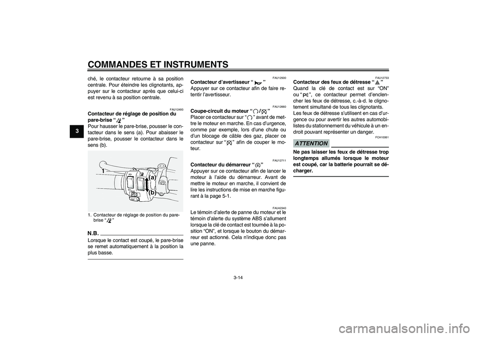 YAMAHA FJR1300A 2010  Notices Demploi (in French) COMMANDES ET INSTRUMENTS
3-14
3
ché, le contacteur retourne à sa position
centrale. Pour éteindre les clignotants, ap-
puyer sur le contacteur après que celui-ci
est revenu à sa position centrale