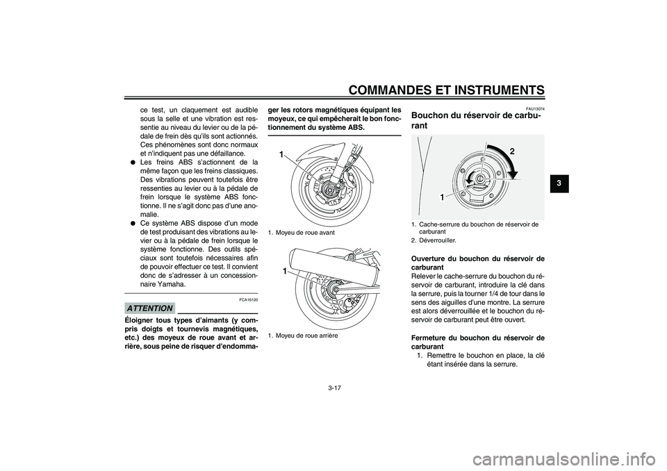 YAMAHA FJR1300A 2010  Notices Demploi (in French) COMMANDES ET INSTRUMENTS
3-17
3
ce test, un claquement est audible
sous la selle et une vibration est res-
sentie au niveau du levier ou de la pé-
dale de frein dès qu’ils sont actionnés.
Ces ph�